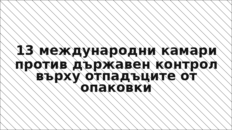 13 международни камари против държавен контрол върху отпадъците от опаковки
