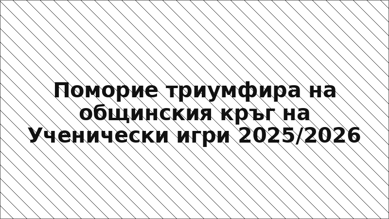 Поморие триумфира на общинския кръг на Ученически игри 2025/2026