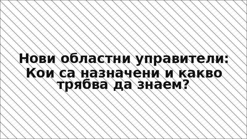 Нови областни управители: Кои са назначени и какво трябва да знаем?