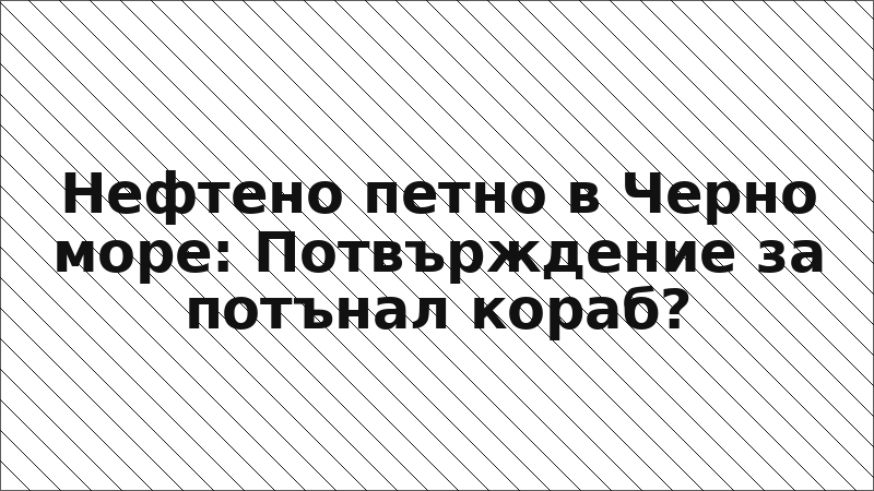 Нефтено петно в Черно море: Потвърждение за потънал кораб?