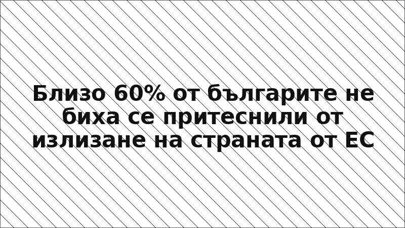 Близо 60% от българите не биха се притеснили от излизане на страната от ЕС