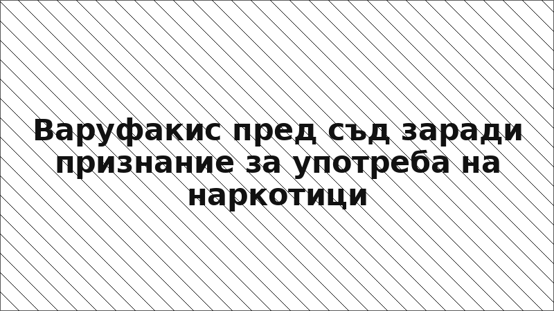 Варуфакис пред съд заради признание за употреба на наркотици