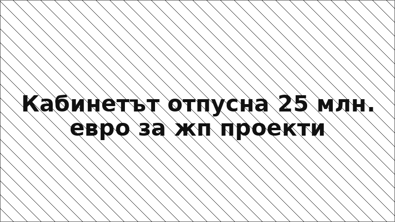 Кабинетът отпусна 25 млн. евро за жп проекти