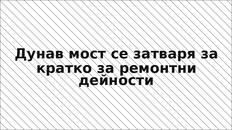 Дунав мост се затваря за кратко за ремонтни дейности