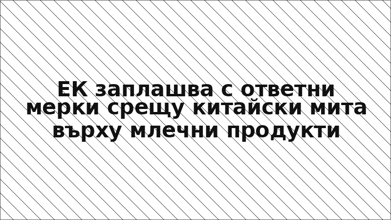 ЕК заплашва с ответни мерки срещу китайски мита върху млечни продукти