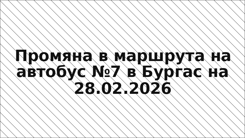 Промяна в маршрута на автобус №7 в Бургас на 28.02.2026
