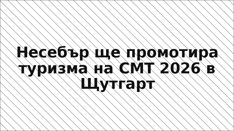 Несебър ще промотира туризма на CMT 2026 в Щутгарт