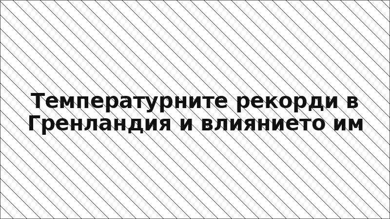 Температурните рекорди в Гренландия и влиянието им