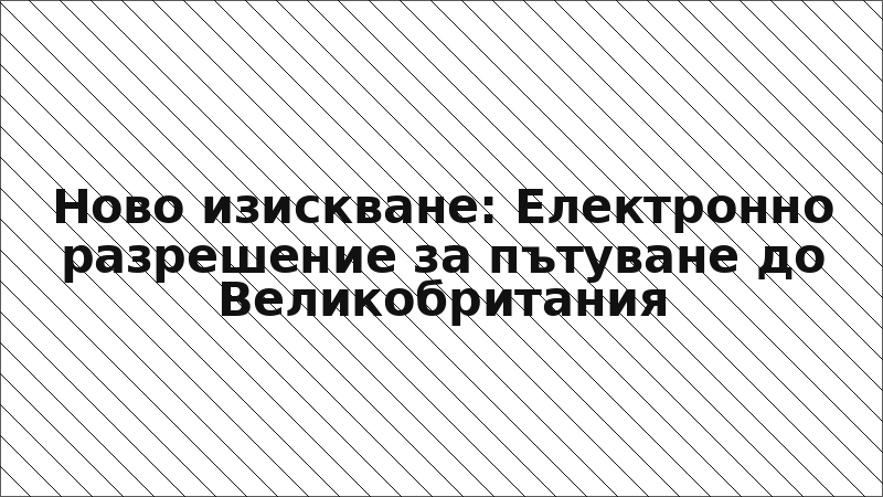 Ново изискване: Електронно разрешение за пътуване до Великобритания