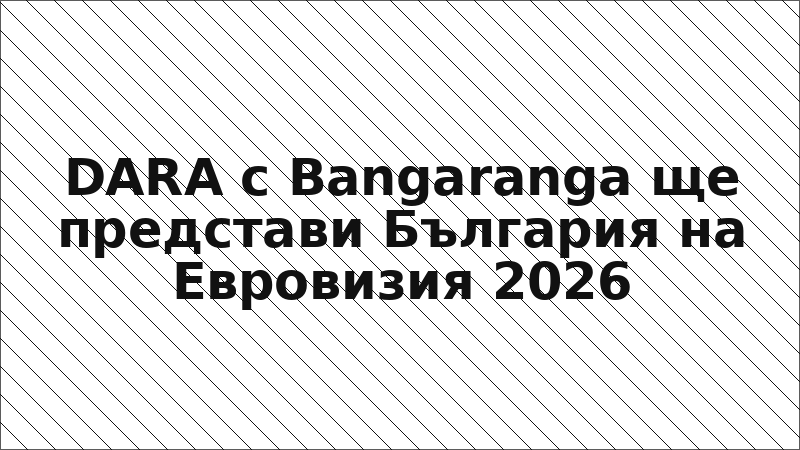 DARA с Bangaranga ще представи България на Евровизия 2026