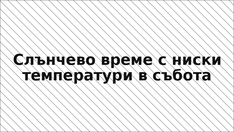 Слънчево време с ниски температури в събота