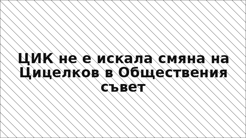 ЦИК не е искала смяна на Цицелков в Обществения съвет