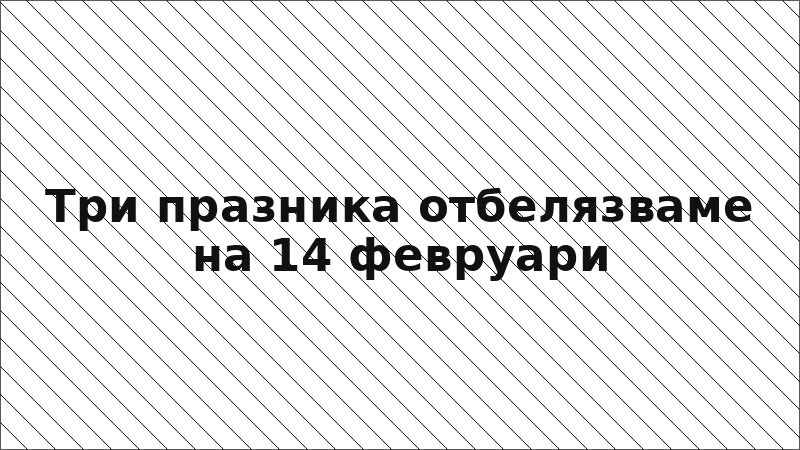 Три празника отбелязваме на 14 февруари
