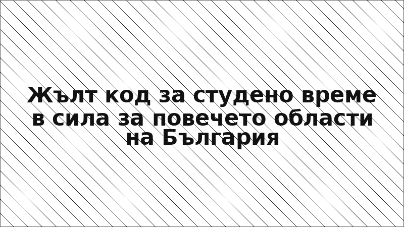 Жълт код за студено време в сила за повечето области на България