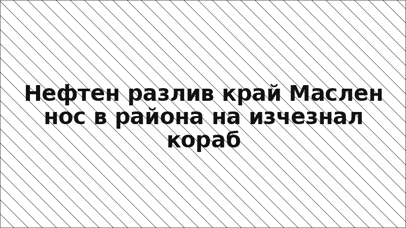 Нефтен разлив край Маслен нос в района на изчезнал кораб