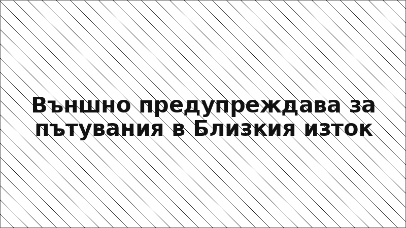 Външно предупреждава за пътувания в Близкия изток