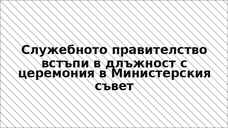 Служебното правителство встъпи в длъжност с церемония в Министерския съвет