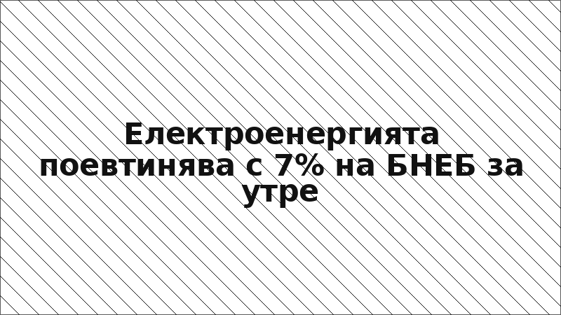 Електроенергията поевтинява с 7% на БНЕБ за утре