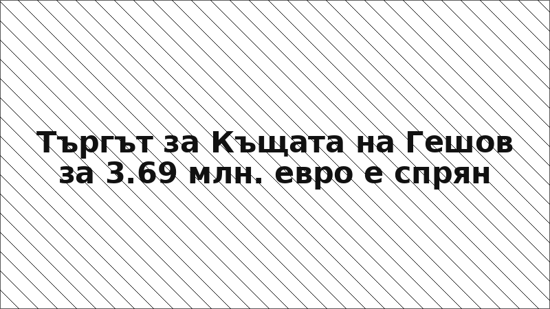 Търгът за Къщата на Гешов за 3.69 млн. евро е спрян