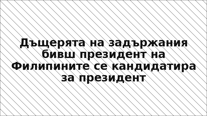 Дъщерята на задържания бивш президент на Филипините се кандидатира за президент