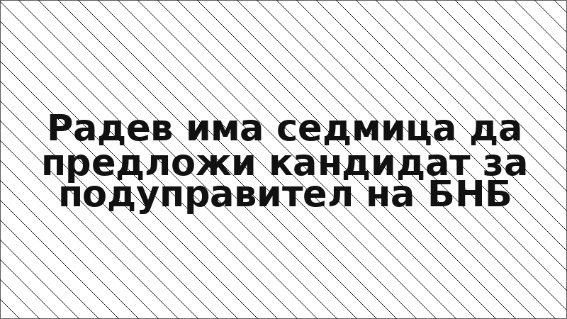 Радев има седмица да предложи кандидат за подуправител на БНБ