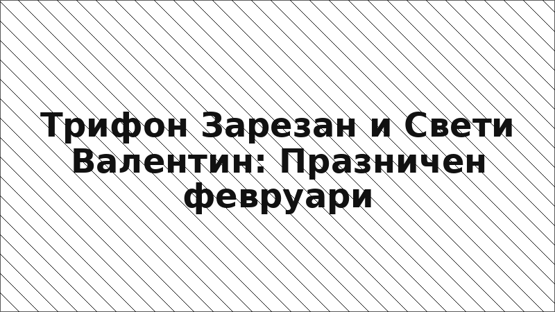 Трифон Зарезан и Свети Валентин: Празничен февруари