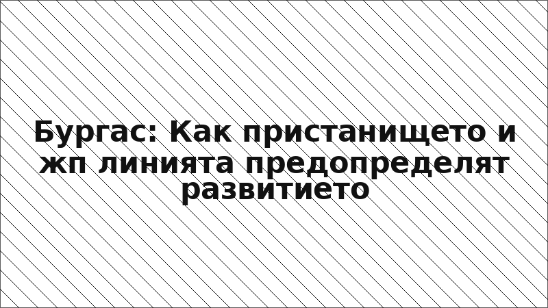 Бургас: Как пристанището и жп линията предопределят развитието