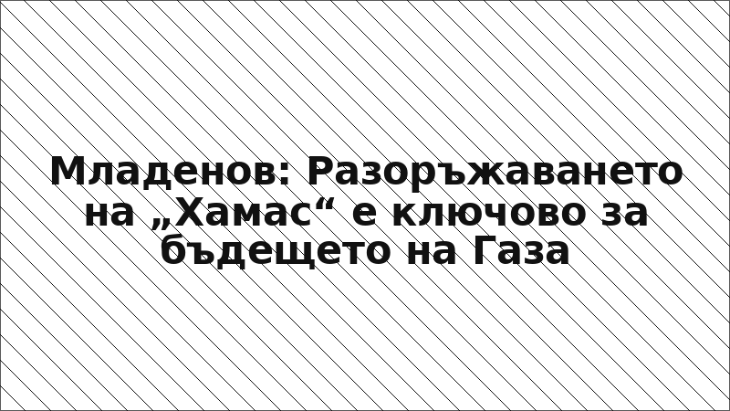 Младенов: Разоръжаването на „Хамас“ е ключово за бъдещето на Газа