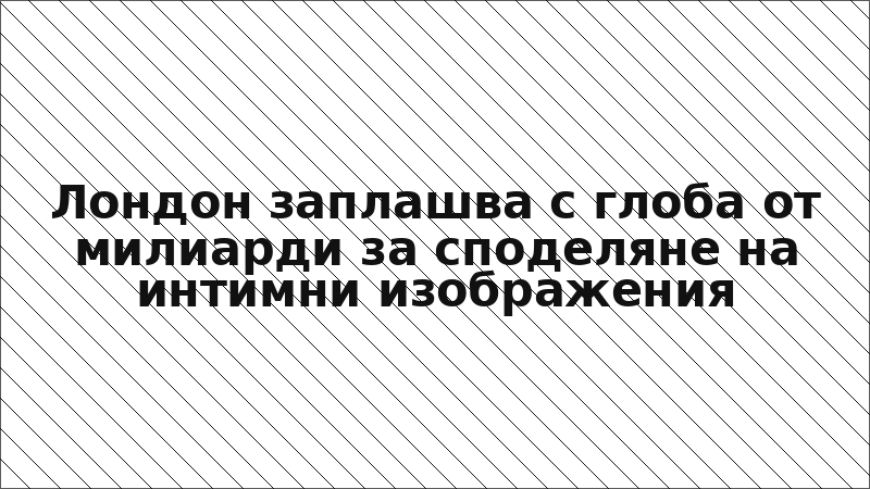 Лондон заплашва с глоба от милиарди за споделяне на интимни изображения
