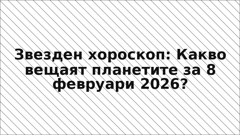 Звезден хороскоп: Какво вещаят планетите за 8 февруари 2026?