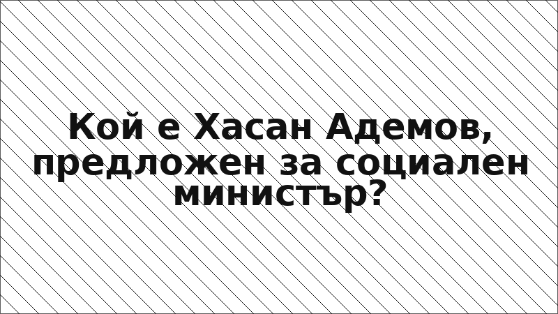 Кой е Хасан Адемов, предложен за социален министър?