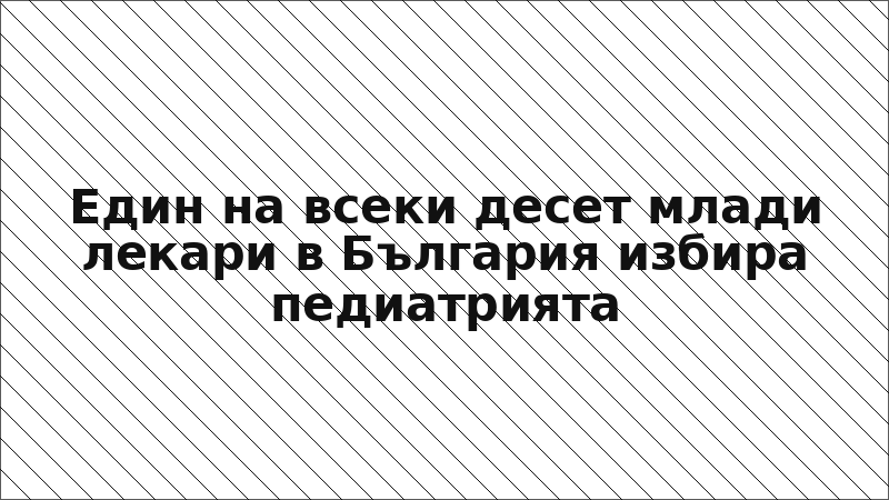 Един на всеки десет млади лекари в България избира педиатрията