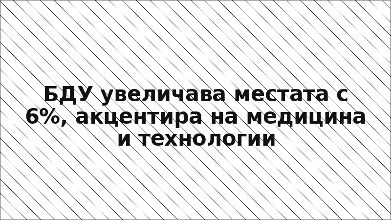 БДУ увеличава местата с 6%, акцентира на медицина и технологии