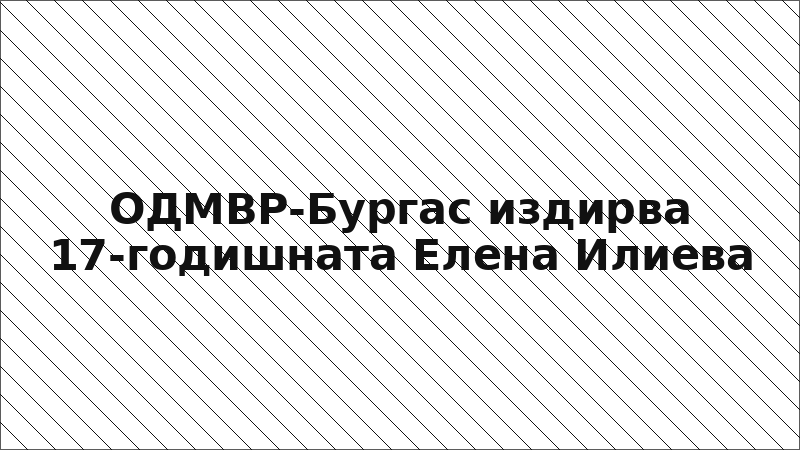 ОДМВР-Бургас издирва 17-годишната Елена Илиева