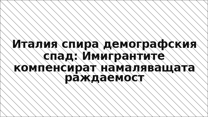 Италия спира демографския спад: Имигрантите компенсират намаляващата раждаемост