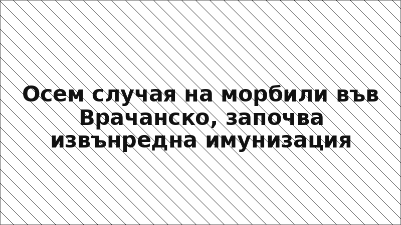 Осем случая на морбили във Врачанско, започва извънредна имунизация