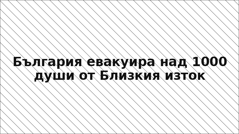 България евакуира над 1000 души от Близкия изток