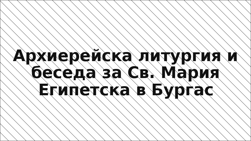 Архиерейска литургия и беседа за Св. Мария Египетска в Бургас