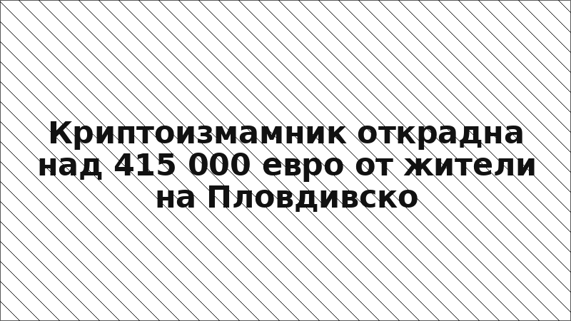 Криптоизмамник открадна над 415 000 евро от жители на Пловдивско