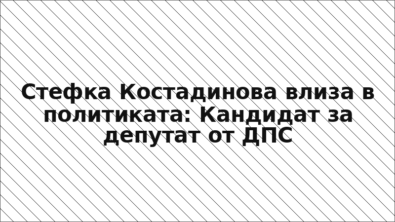Стефка Костадинова влиза в политиката: Кандидат за депутат от ДПС