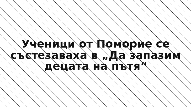 Ученици от Поморие се състезаваха в „Да запазим децата на пътя“