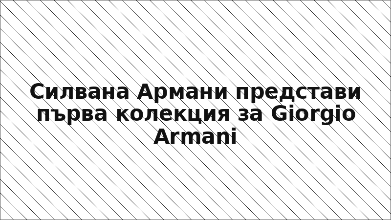 Силвана Армани представи първа колекция за Giorgio Armani