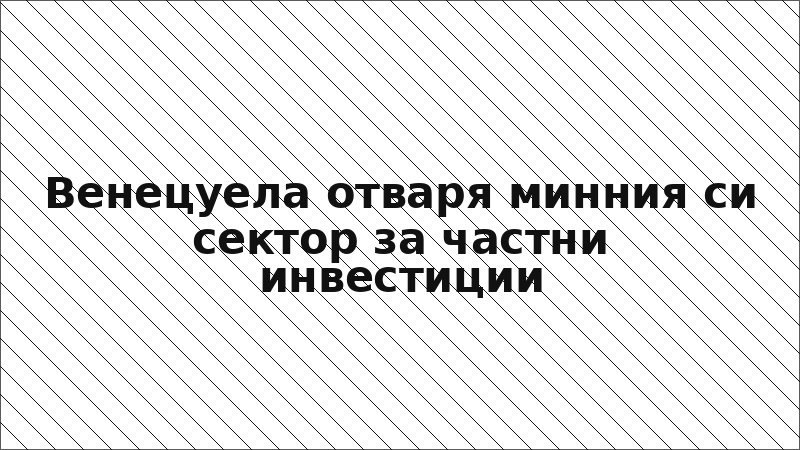 Венецуела отваря минния си сектор за частни инвестиции