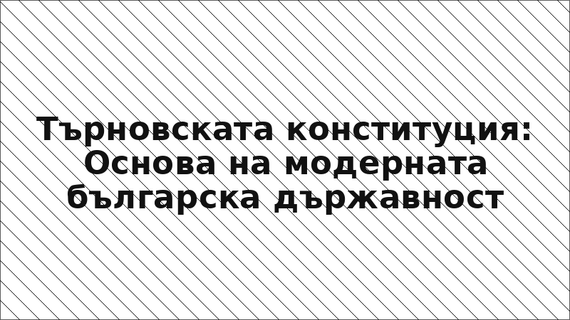 Търновската конституция: Основа на модерната българска държавност