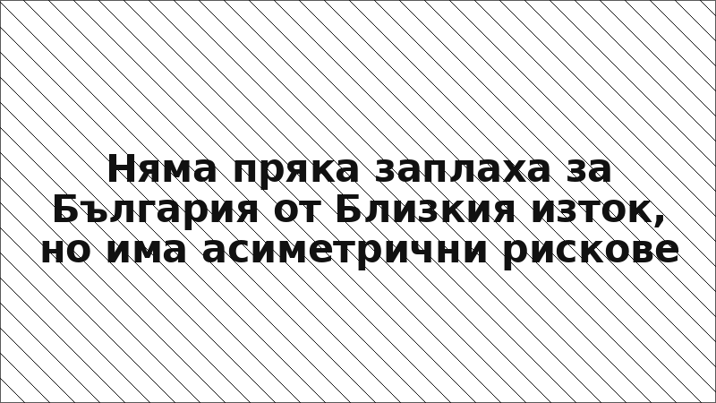 Няма пряка заплаха за България от Близкия изток, но има асиметрични рискове