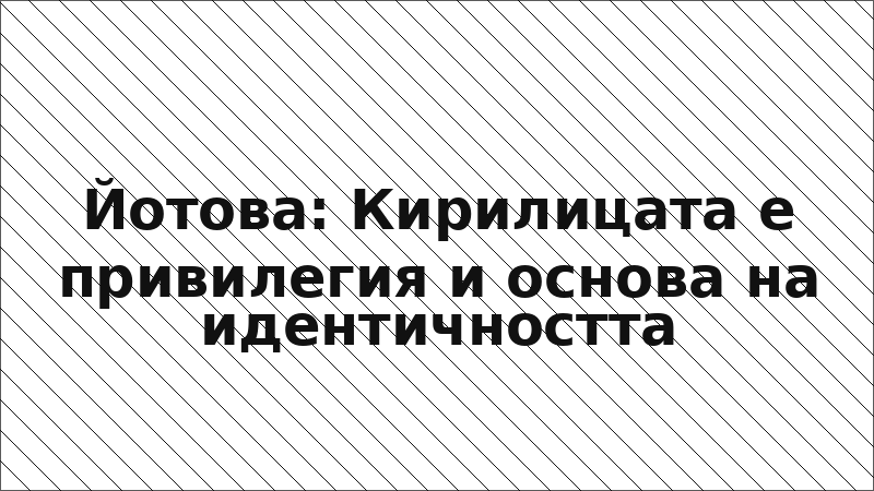 Йотова: Кирилицата е привилегия и основа на идентичността