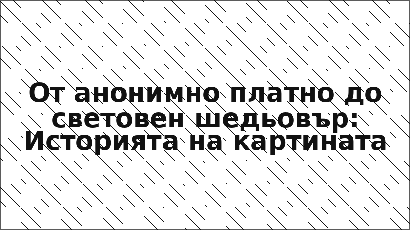 От анонимно платно до световен шедьовър: Историята на картината
