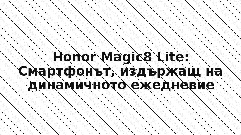 Honor Magic8 Lite: Смартфонът, издържащ на динамичното ежедневие