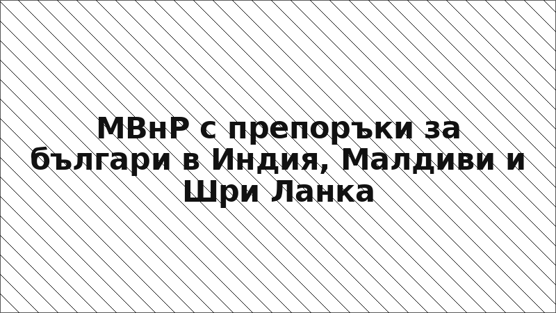 МВнР с препоръки за българи в Индия, Малдиви и Шри Ланка