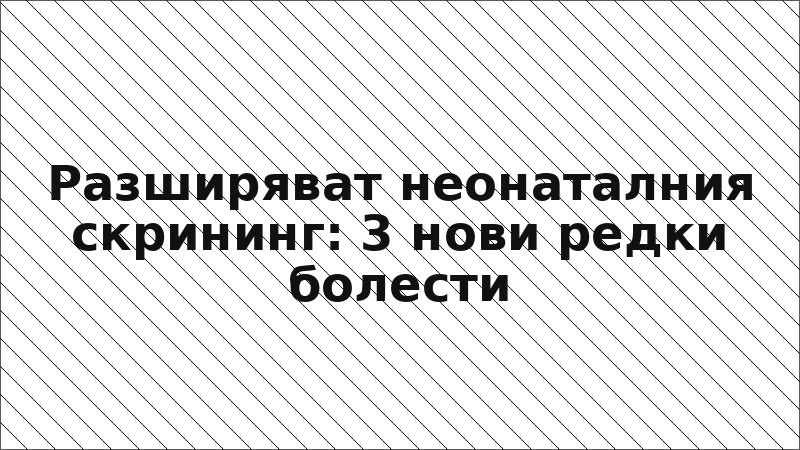 Разширяват неонаталния скрининг: 3 нови редки болести